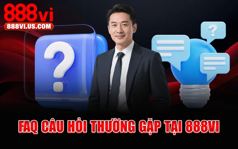 Faq Câu Hỏi Thường Gặp Tại 888Vi